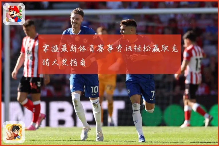 掌握最新体育赛事资讯轻松赢取竞猜大奖指南