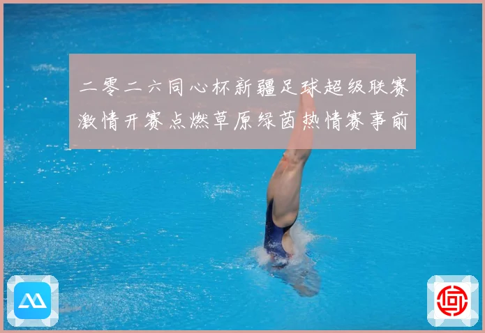二零二六同心杯新疆足球超级联赛激情开赛点燃草原绿茵热情赛事前瞻