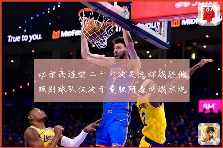 切尔西连续二十六次足总杯战胜低级别球队仅次于曼联阿森纳战术观察
