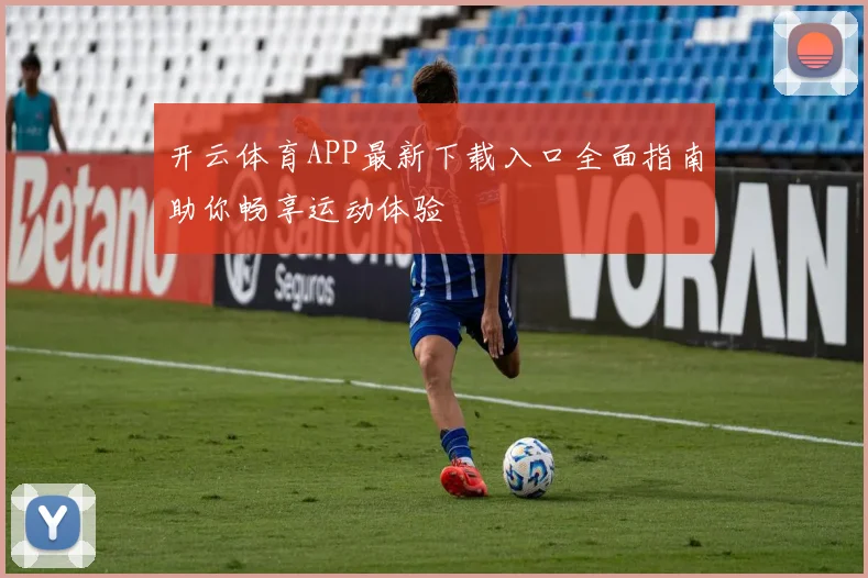 开云体育APP最新下载入口全面指南助你畅享运动体验