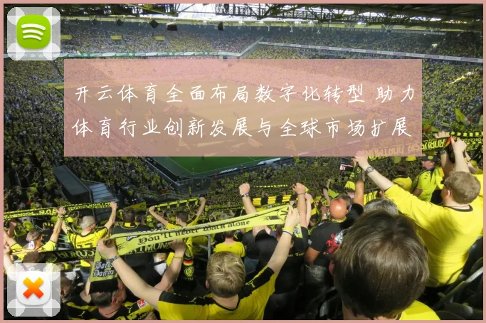 开云体育全面布局数字化转型 助力体育行业创新发展与全球市场扩展