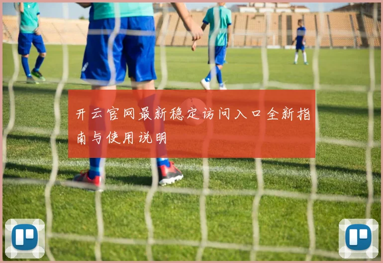 开云官网最新稳定访问入口全新指南与使用说明