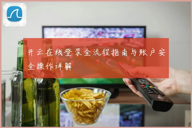 开云在线登录全流程指南与账户安全操作详解