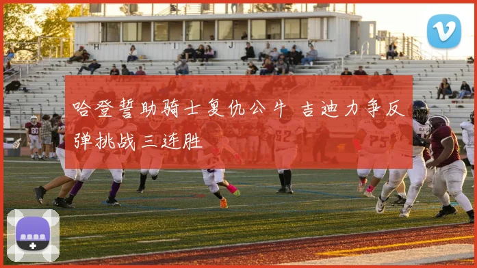 哈登誓助骑士复仇公牛 吉迪力争反弹挑战三连胜