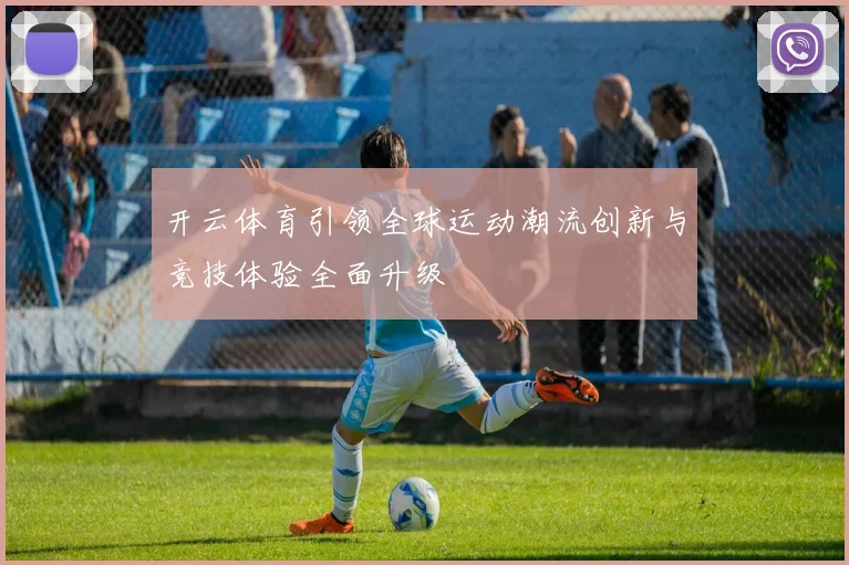 开云体育引领全球运动潮流创新与竞技体验全面升级