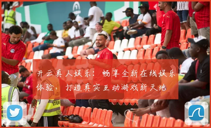 开云真人娱乐：畅享全新在线娱乐体验，打造真实互动游戏新天地