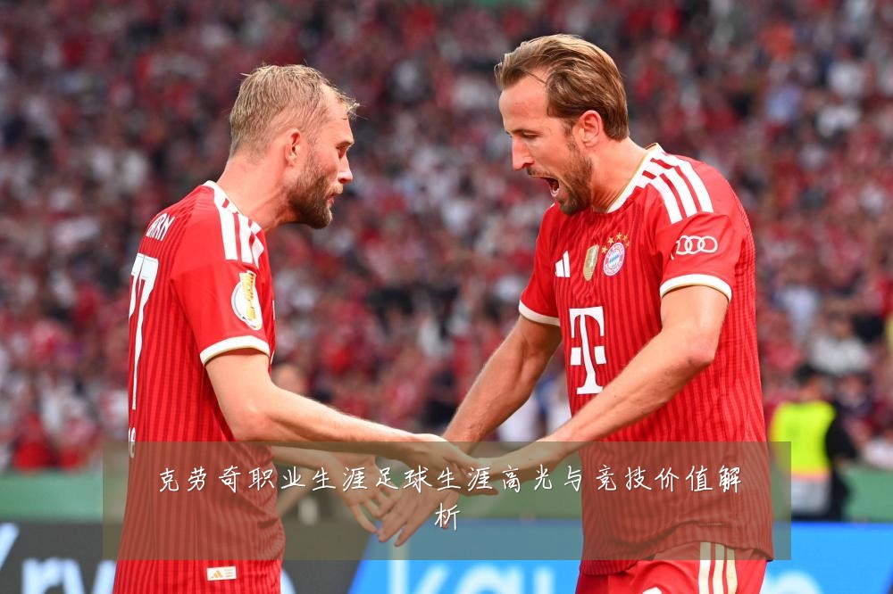 克劳奇职业生涯足球生涯高光与竞技价值解析
