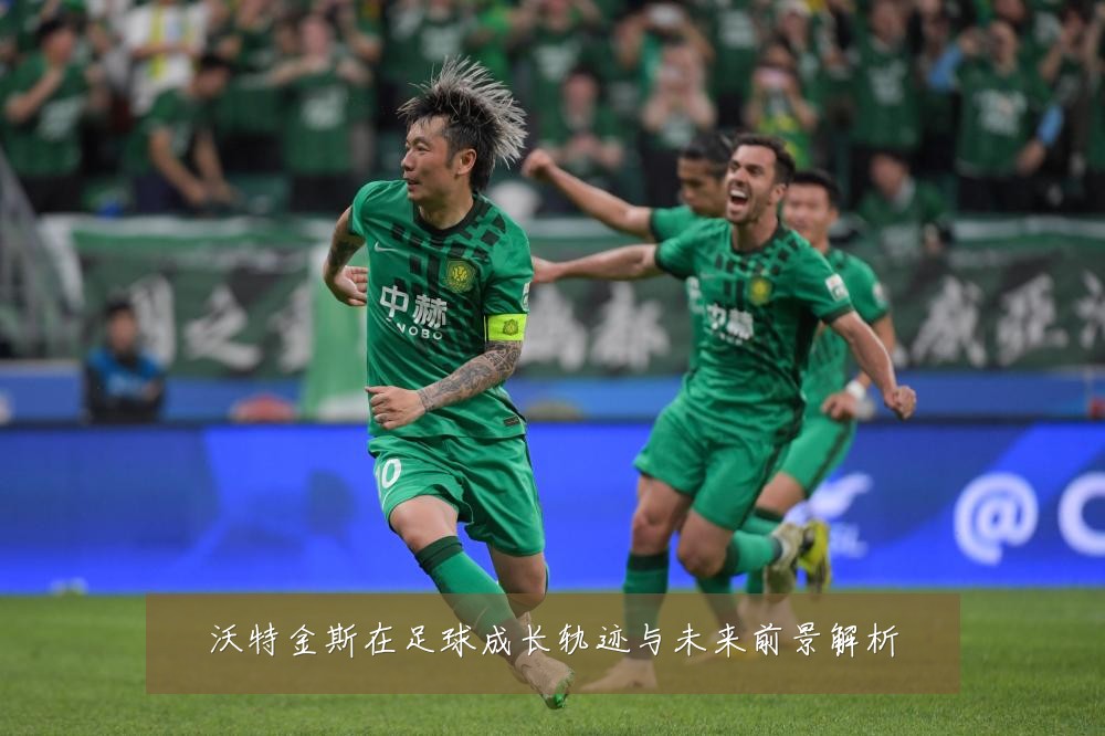 沃特金斯在足球成长轨迹与未来前景解析