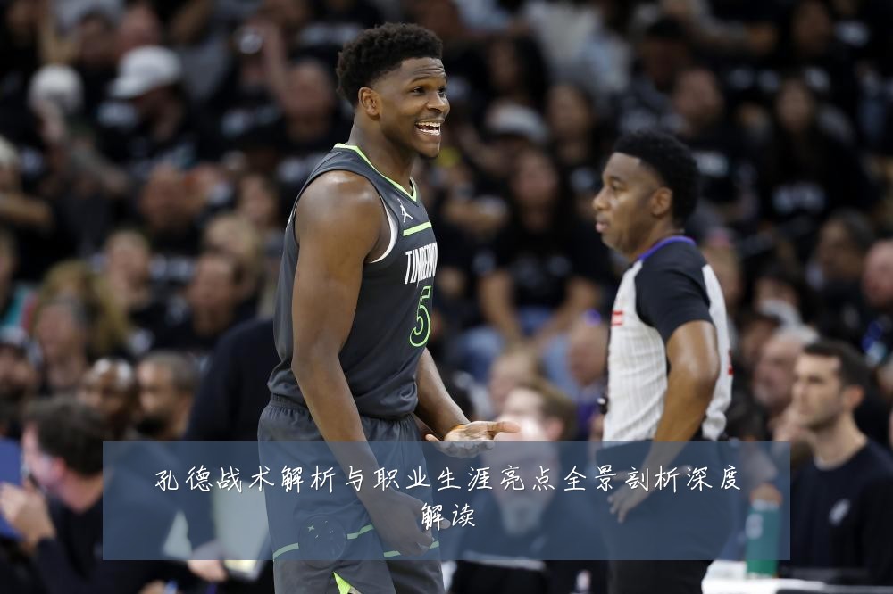 孔德战术解析与职业生涯亮点全景剖析深度解读