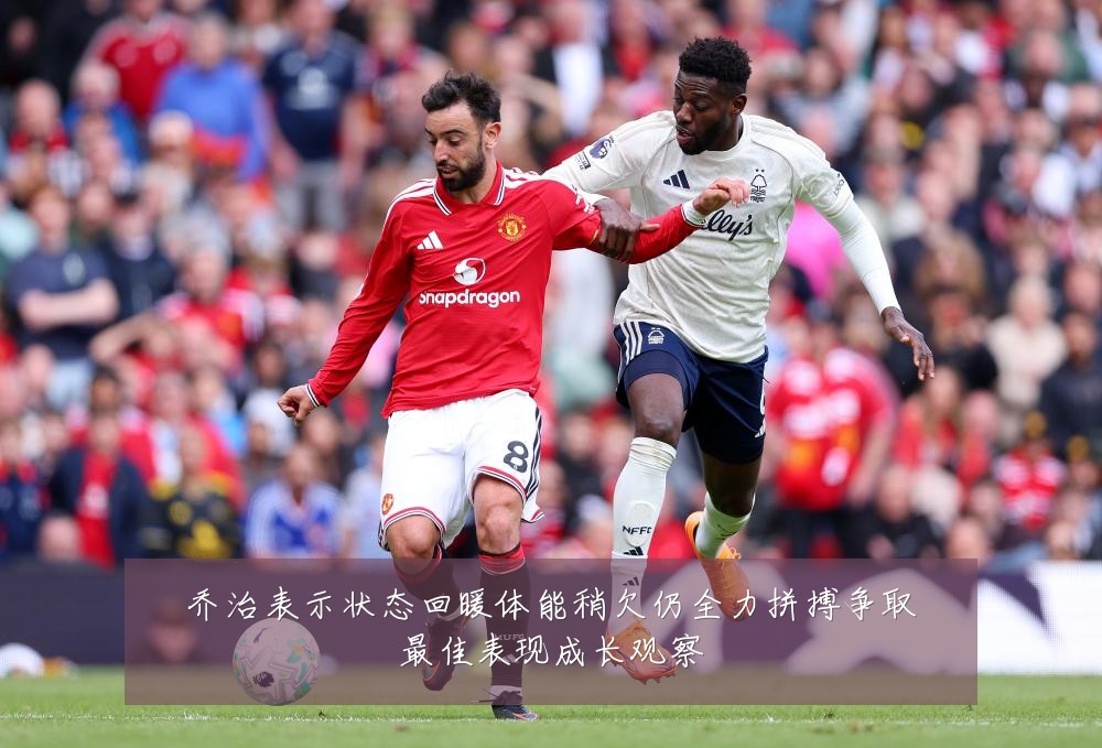 乔治表示状态回暖体能稍欠仍全力拼搏争取最佳表现成长观察