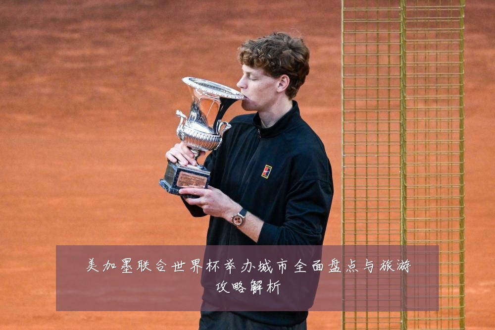 美加墨联合世界杯举办城市全面盘点与旅游攻略解析